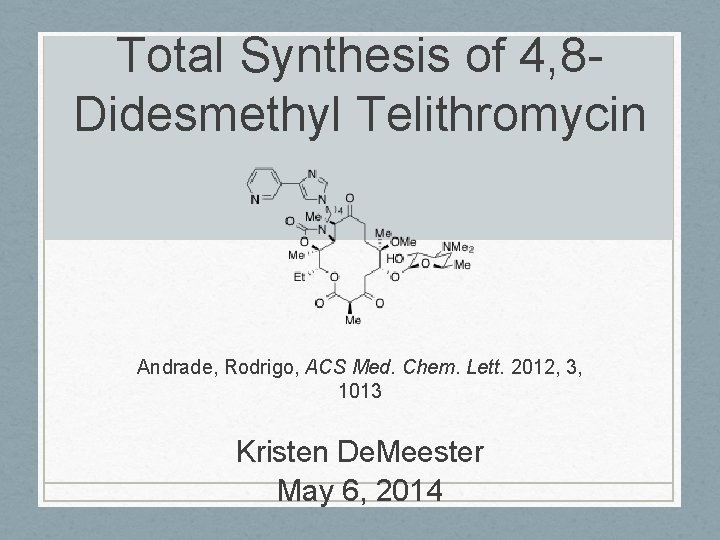 Total Synthesis of 4, 8 Didesmethyl Telithromycin Andrade, Rodrigo, ACS Med. Chem. Lett. 2012,