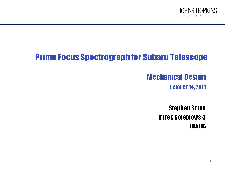 Prime Focus Spectrograph for Subaru Telescope Mechanical Design October 14, 2011 Stephen Smee Mirek