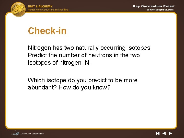 Check-in Nitrogen has two naturally occurring isotopes. Predict the number of neutrons in the