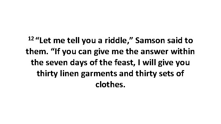 12 “Let me tell you a riddle, ” Samson said to them. “If you