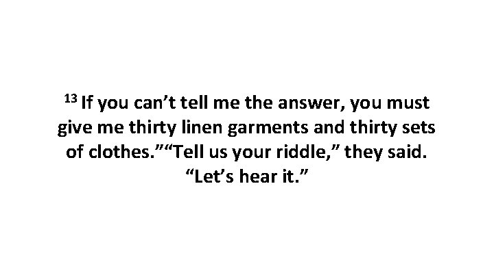 13 If you can’t tell me the answer, you must give me thirty linen