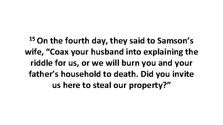 15 On the fourth day, they said to Samson’s wife, “Coax your husband into