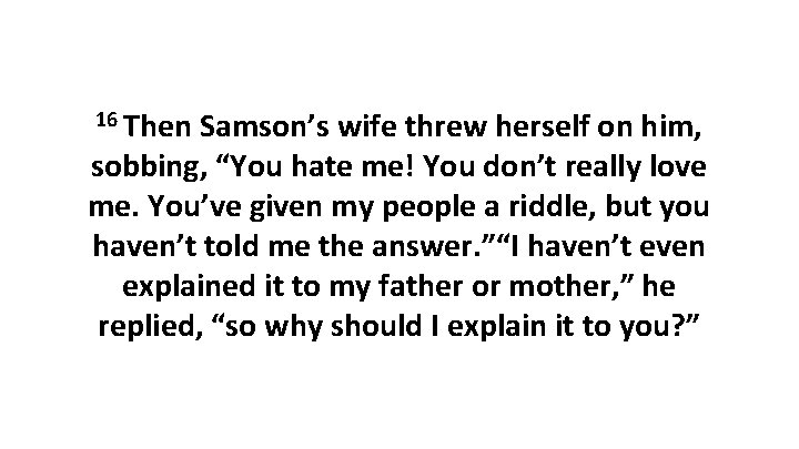 16 Then Samson’s wife threw herself on him, sobbing, “You hate me! You don’t