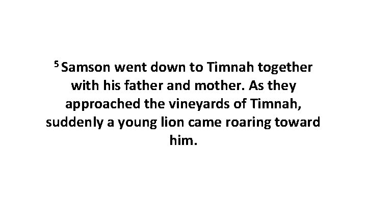 5 Samson went down to Timnah together with his father and mother. As they