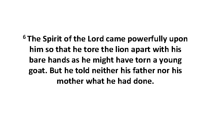 6 The Spirit of the Lord came powerfully upon him so that he tore