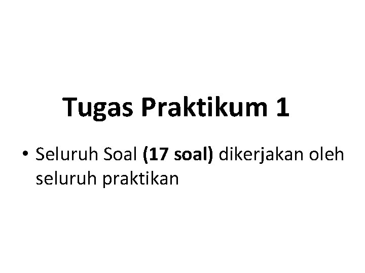 Tugas Praktikum 1 • Seluruh Soal (17 soal) dikerjakan oleh seluruh praktikan 