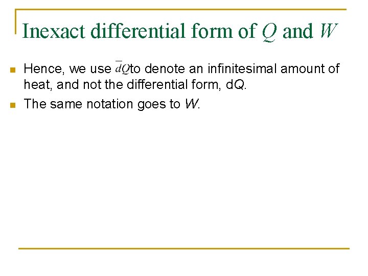 Inexact differential form of Q and W n n Hence, we use to denote