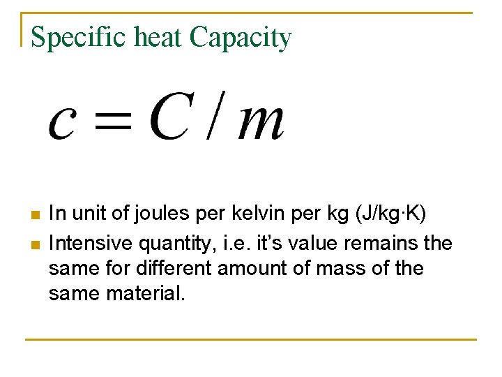 Specific heat Capacity n n In unit of joules per kelvin per kg (J/kg∙K)