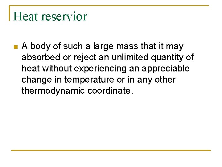 Heat reservior n A body of such a large mass that it may absorbed