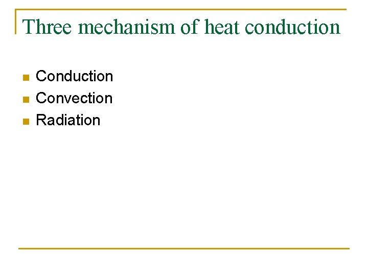 Three mechanism of heat conduction n Conduction Convection Radiation 