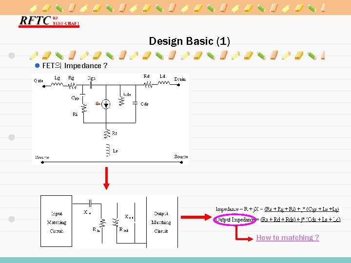 Design Basic (1) l FET의 Impedance ? How to matching ? 