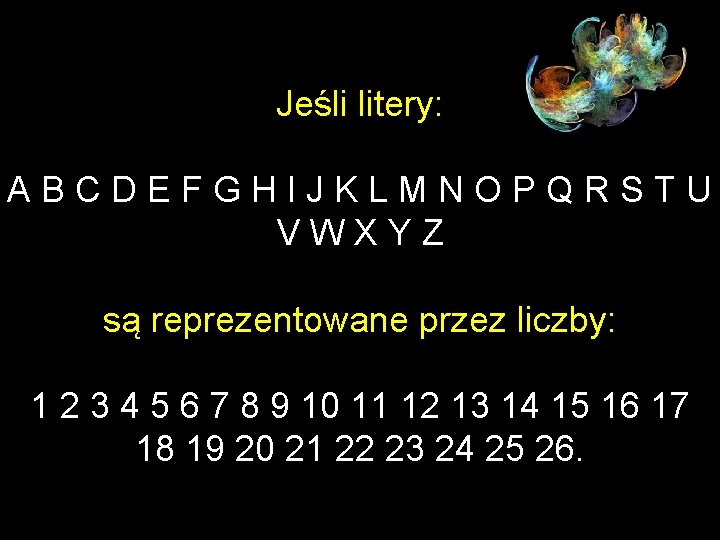 Jeśli litery: ABCDEFGHIJKLMNOPQRSTU VWXYZ są reprezentowane przez liczby: 1 2 3 4 5 6