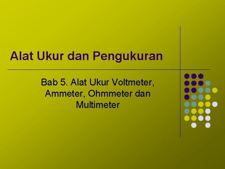 Alat Ukur dan Pengukuran Bab 5. Alat Ukur Voltmeter, Ammeter, Ohmmeter dan Multimeter 