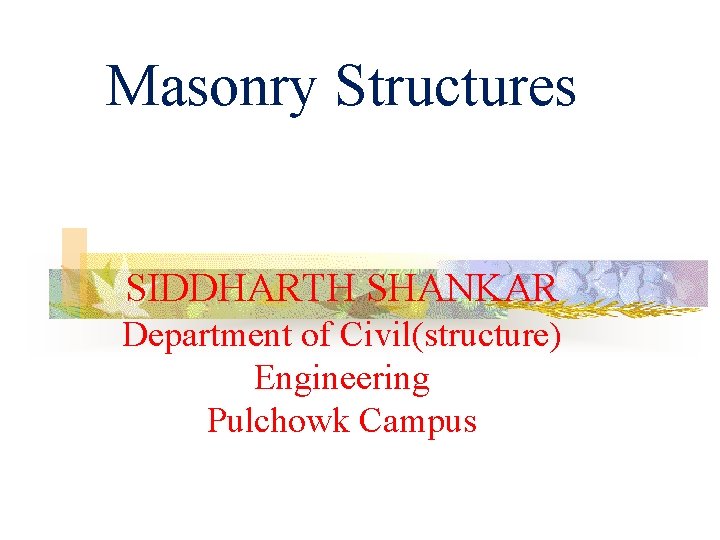 Masonry Structures SIDDHARTH SHANKAR Department of Civil(structure) Engineering Pulchowk Campus 