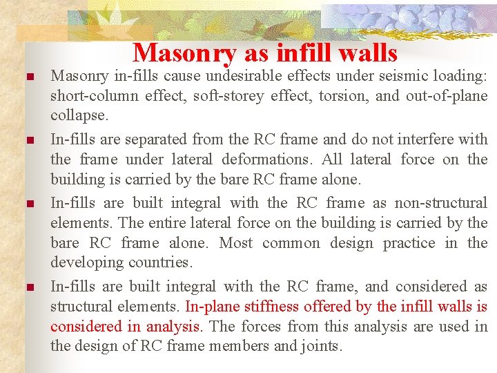 Masonry as infill walls n n Masonry in-fills cause undesirable effects under seismic loading: