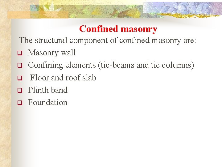 Confined masonry The structural component of confined masonry are: q Masonry wall q Confining