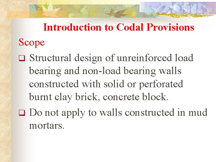 Introduction to Codal Provisions Scope q Structural design of unreinforced load bearing and non-load