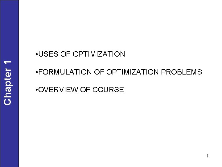 Chapter 1 • USES OF OPTIMIZATION • FORMULATION OF OPTIMIZATION PROBLEMS • OVERVIEW OF