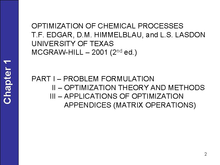 Chapter 1 OPTIMIZATION OF CHEMICAL PROCESSES T. F. EDGAR, D. M. HIMMELBLAU, and L.