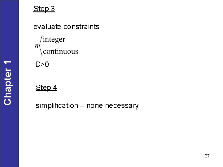 Step 3 Chapter 1 evaluate constraints D>0 Step 4 simplification – none necessary 27