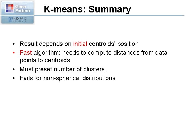 K-means: Summary • Result depends on initial centroids’ position • Fast algorithm: needs to