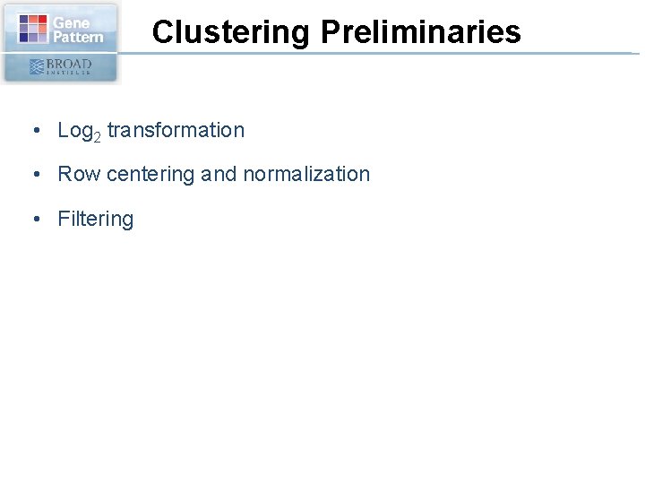 Clustering Preliminaries • Log 2 transformation • Row centering and normalization • Filtering 