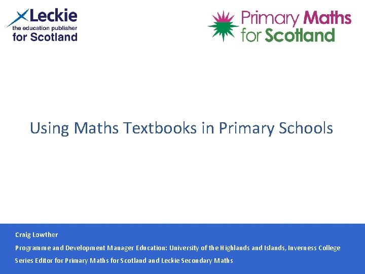 Using Maths Textbooks in Primary Schools Craig Lowther Programme and Development Manager Education: University