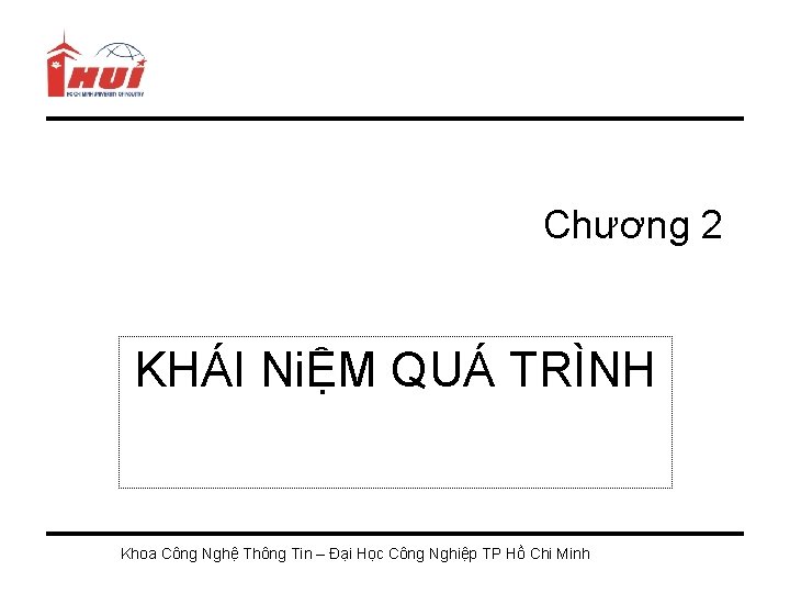 Chương 2 KHÁI NiỆM QUÁ TRÌNH Khoa Công Nghệ Thông Tin – Đại Học