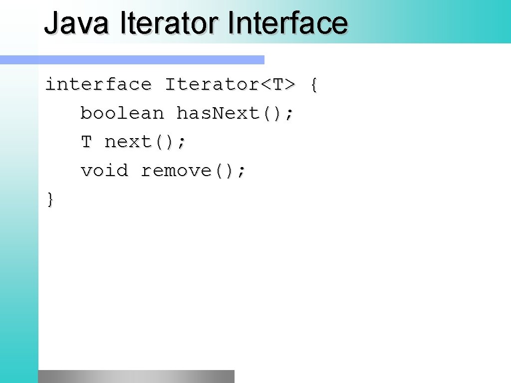 Java Iterator Interface interface Iterator<T> { boolean has. Next(); T next(); void remove(); }