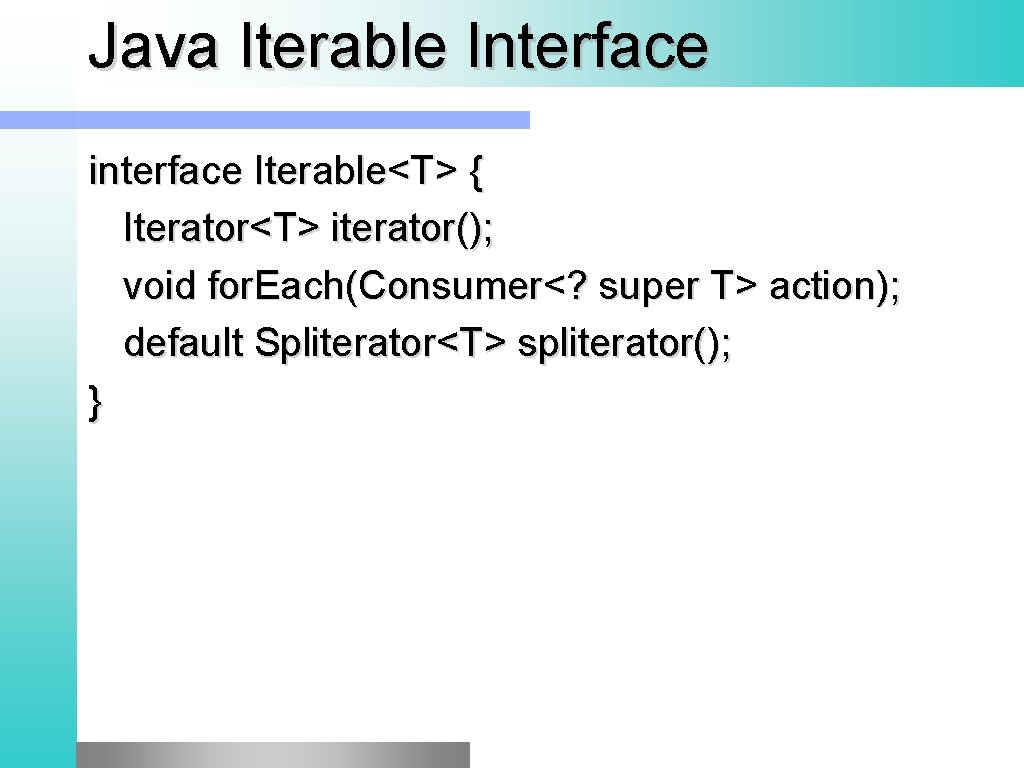 Java Iterable Interface interface Iterable<T> { Iterator<T> iterator(); void for. Each(Consumer<? super T> action);