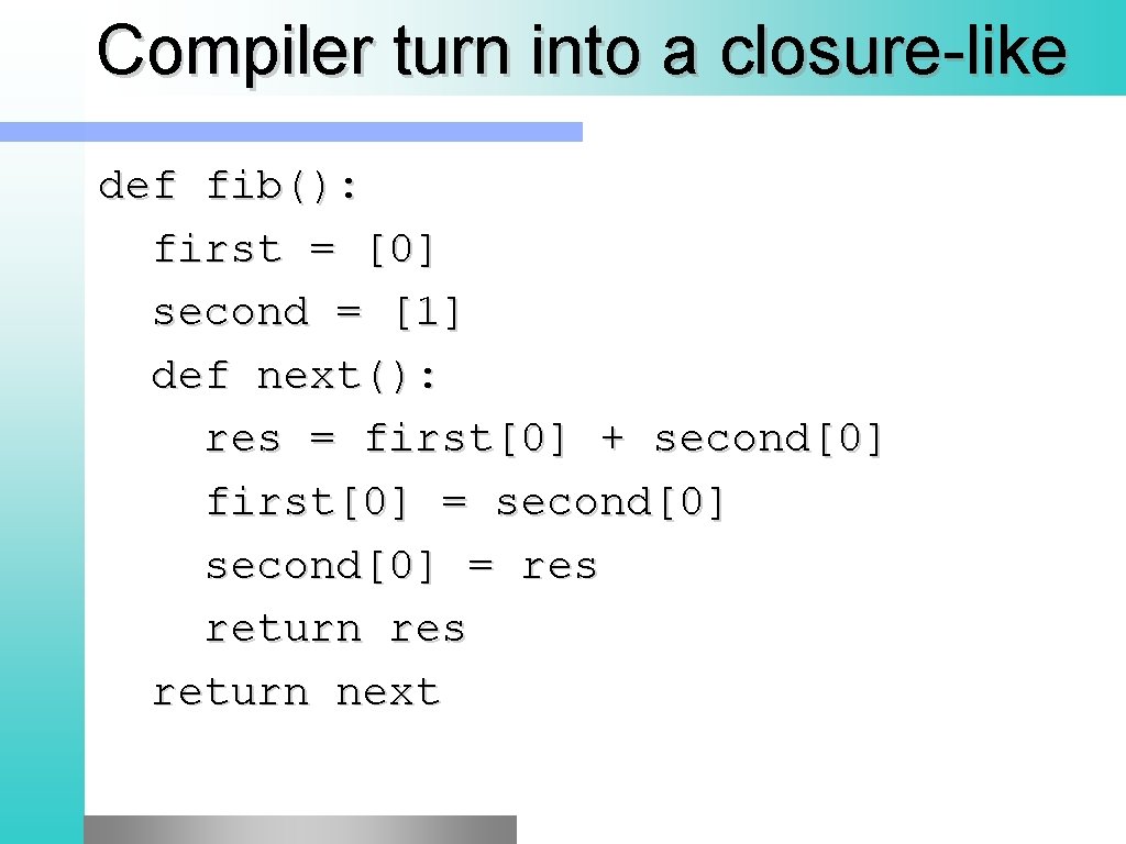 Compiler turn into a closure-like def fib(): first = [0] second = [1] def
