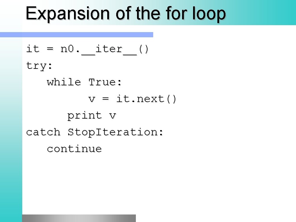 Expansion of the for loop it = n 0. __iter__() try: while True: v