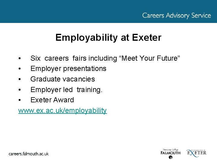 Employability at Exeter • Six careers fairs including “Meet Your Future” • Employer presentations