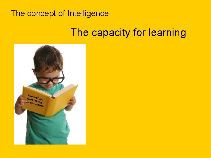 The concept of Intelligence The capacity for learning 