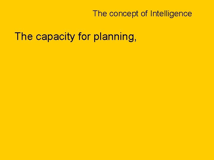 The concept of Intelligence The capacity for planning, 