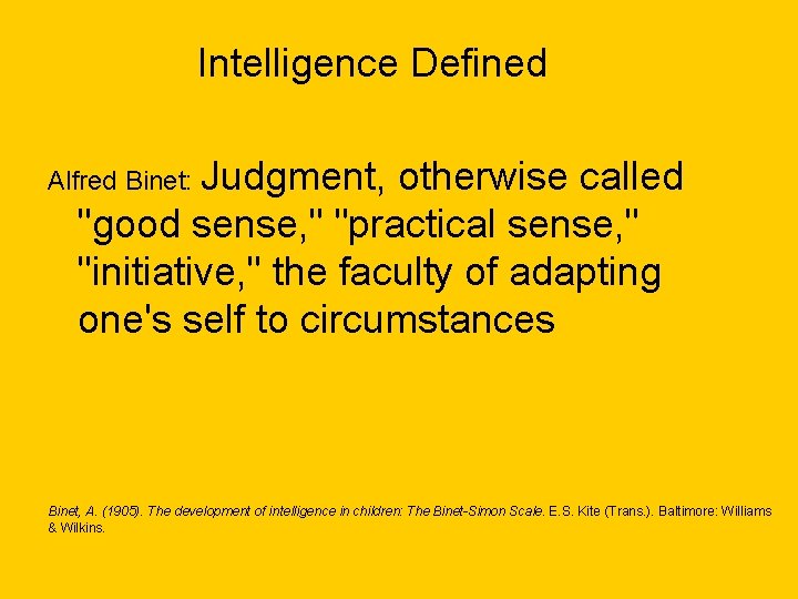 Intelligence Defined Alfred Binet: Judgment, otherwise called "good sense, " "practical sense, " "initiative,