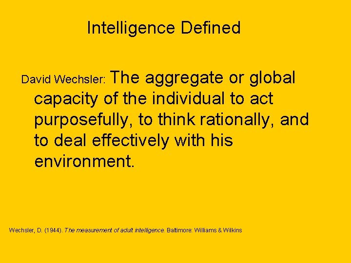 Intelligence Defined David Wechsler: The aggregate or global capacity of the individual to act