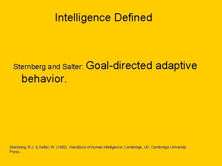 Intelligence Defined Sternberg and Salter: Goal-directed adaptive behavior. Sternberg, R. J. & Salter, W.