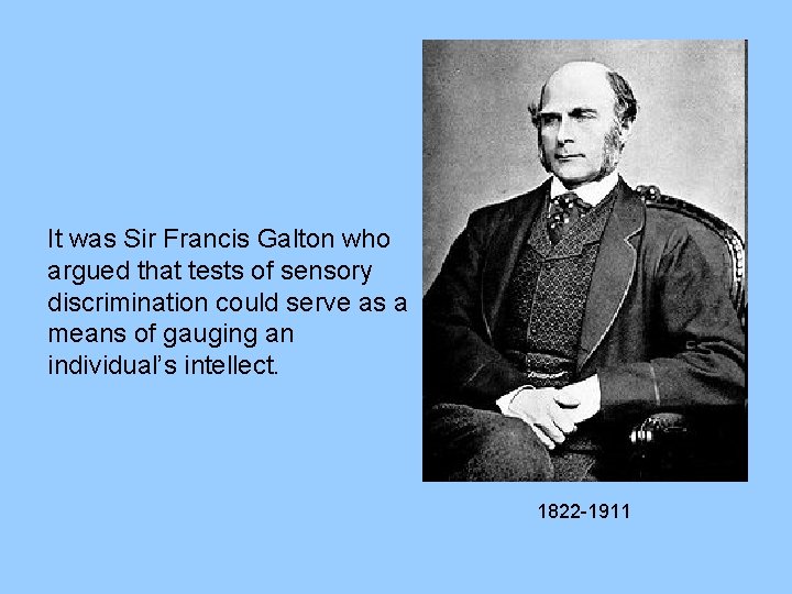 It was Sir Francis Galton who argued that tests of sensory discrimination could serve