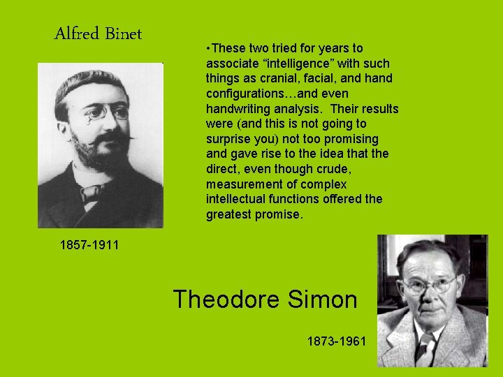 Alfred Binet • These two tried for years to associate “intelligence” with such things