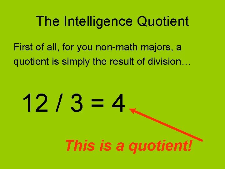 The Intelligence Quotient First of all, for you non-math majors, a quotient is simply