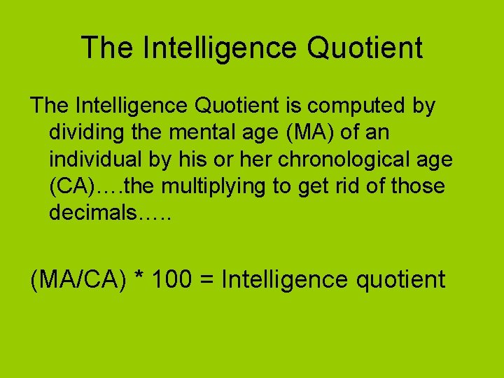 The Intelligence Quotient is computed by dividing the mental age (MA) of an individual