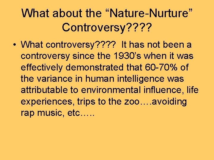 What about the “Nature-Nurture” Controversy? ? • What controversy? ? It has not been