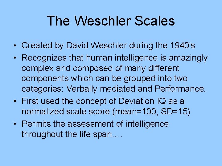 The Weschler Scales • Created by David Weschler during the 1940’s • Recognizes that