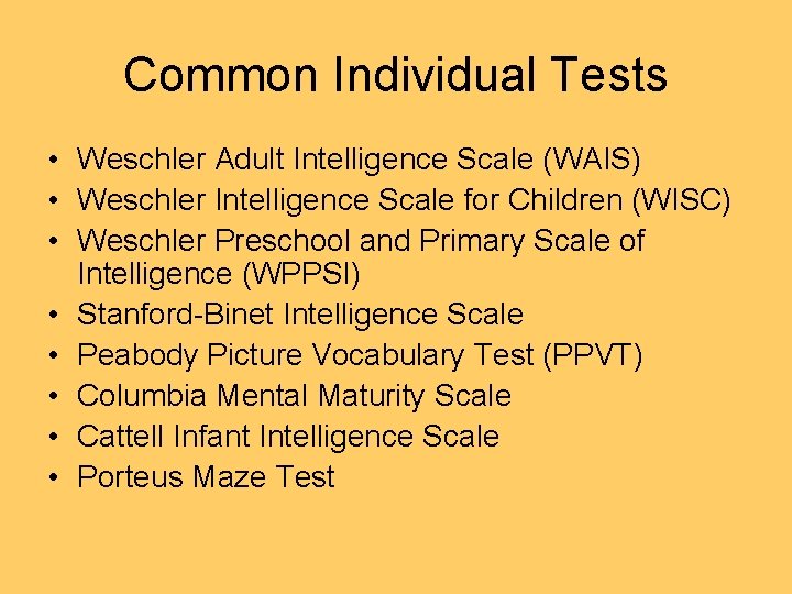 Common Individual Tests • Weschler Adult Intelligence Scale (WAIS) • Weschler Intelligence Scale for