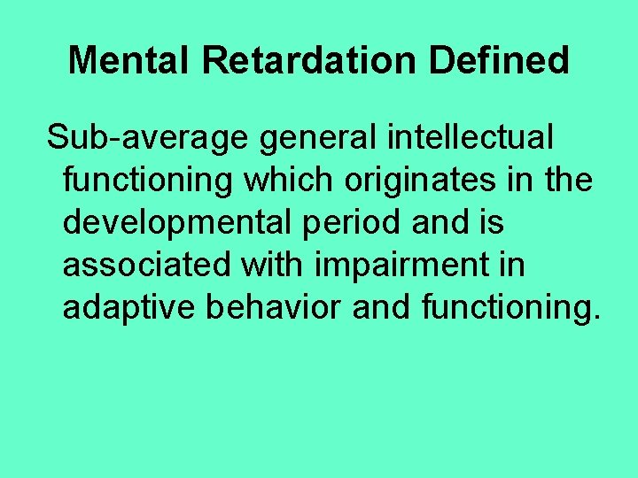 Mental Retardation Defined Sub-average general intellectual functioning which originates in the developmental period and