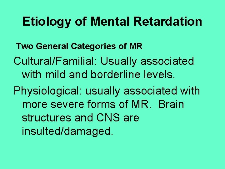 Etiology of Mental Retardation Two General Categories of MR Cultural/Familial: Usually associated with mild