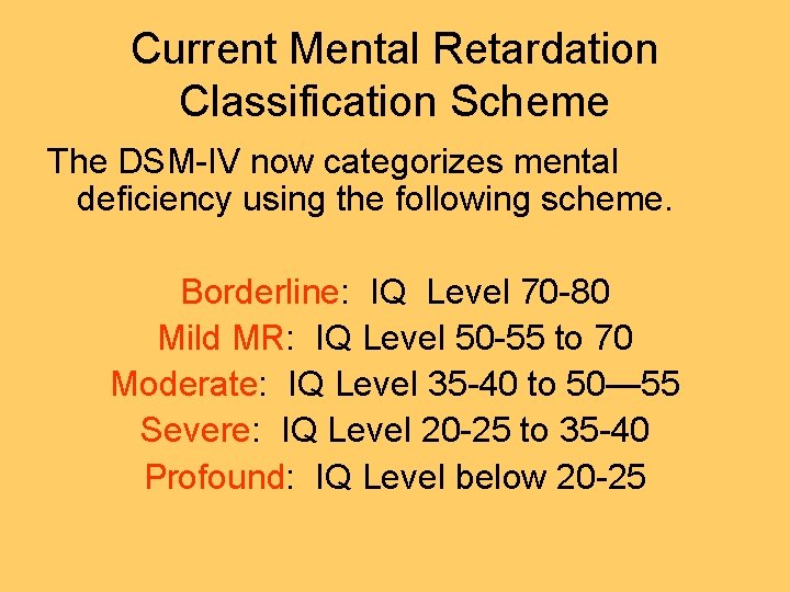 Current Mental Retardation Classification Scheme The DSM-IV now categorizes mental deficiency using the following