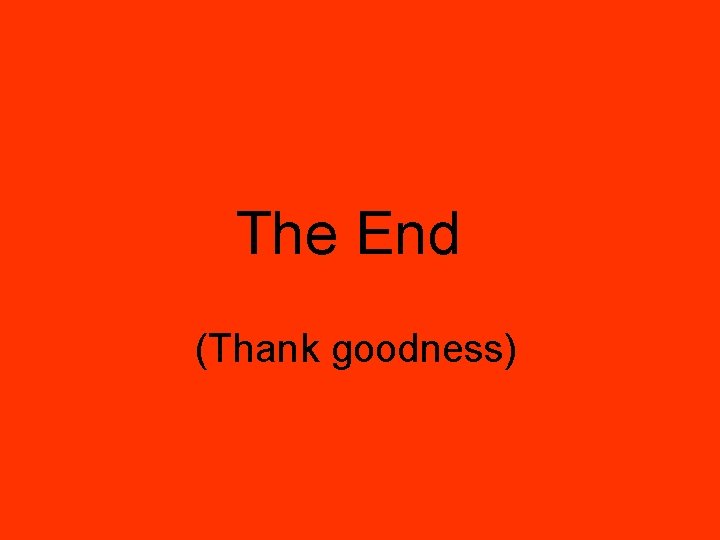 The End (Thank goodness) 