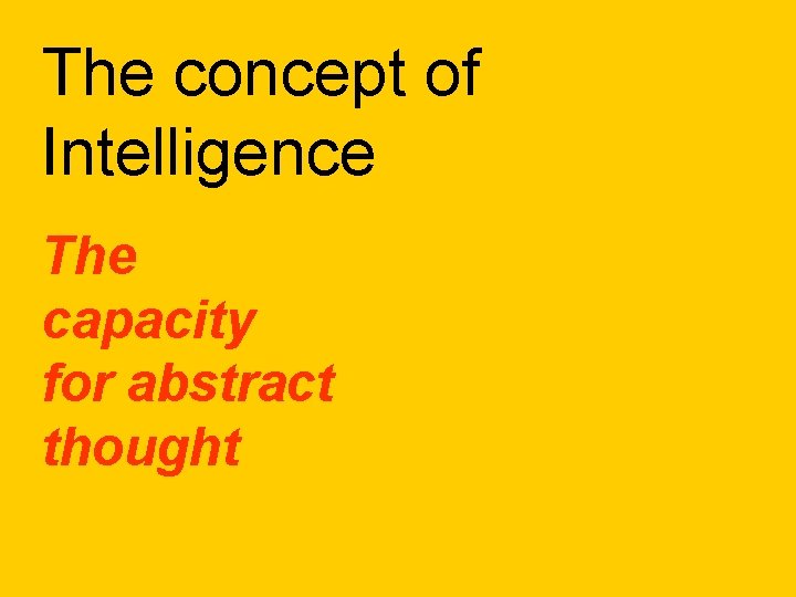 The concept of Intelligence The capacity for abstract thought 